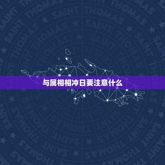 与属相相冲日要注意什么,什么是生肖的冲日和煞向 与属相相冲日要注意什么,什么是生肖的冲日和煞向