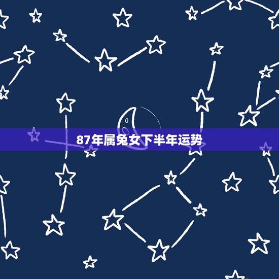 87年属兔女下半年运势,99兔女在2022 年 87年属兔女下半年运势,99兔女在2022 年
