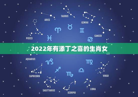 2022年有添丁之喜的生肖女，牛年有添丁之喜的生肖