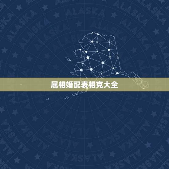 属相婚配表相克大全，很准的 属相婚配表，没有