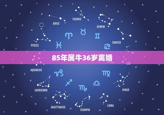 85年属牛36岁离婚，85年属牛的灾难年龄