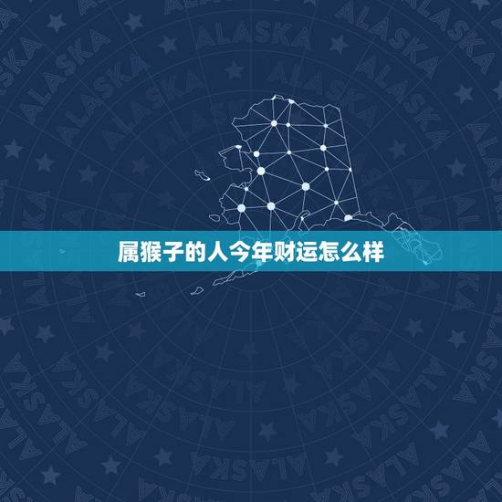 属猴子的人今年财运怎么样,今天属猴人财运 属猴子的人今年财运怎么样,今天属猴人财运