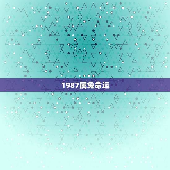 1987属兔命运，火命缺水男找老婆