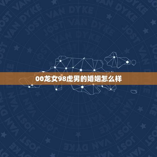00龙女98虎男的婚姻怎么样，龙女，男虎婚姻，属相合吗？