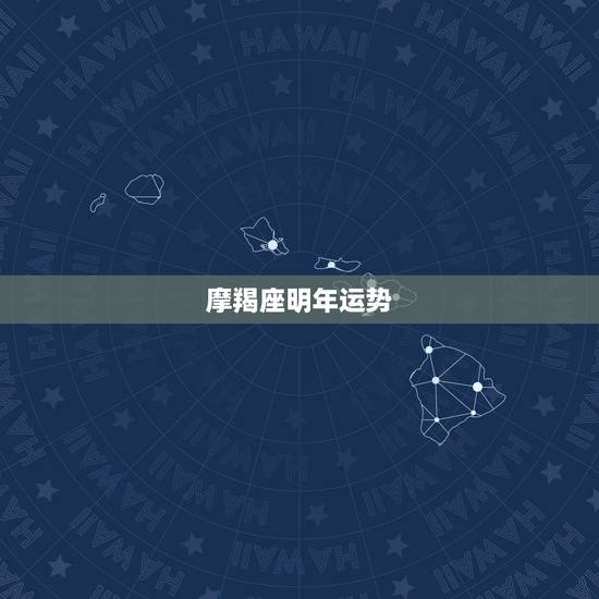摩羯座明年运势,魔羯座今年运势如何 摩羯座明年运势,魔羯座今年运势如何