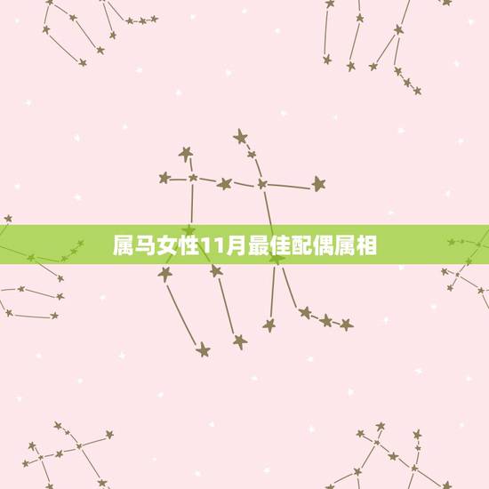 属马女性11月最佳配偶属相,属马的最佳配偶是什么? 属马女性11月最佳配偶属相,属马的最佳配偶是什么?