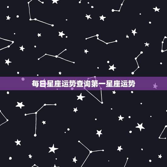 每日星座运势查询第一星座运势，星座运势查询每日更新