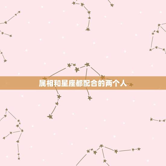 属相和星座都配合的两个人，两个人同属相同星座的人在一起会怎么样呢？