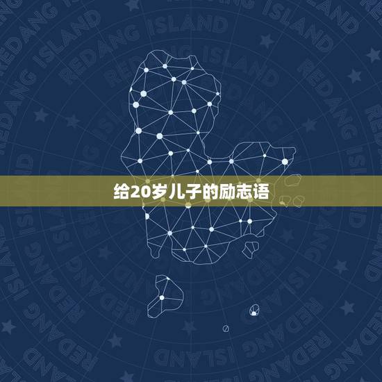 给20岁儿子的励志语,写给儿子鼓励的话简短 给20岁儿子的励志语,写给儿子鼓励的话简短