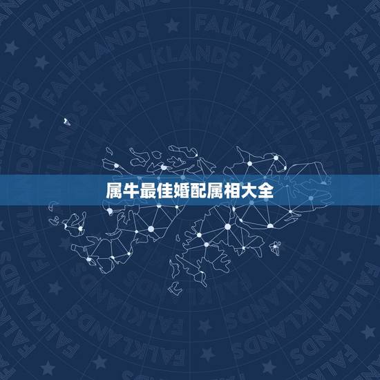 属牛最佳婚配属相大全,属牛的和什么属相最配 属牛的属相婚配表 属牛最佳婚配属相大全,属牛的和什么属相最配 属牛的属相婚配表