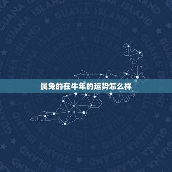 属兔的在牛年的运势怎么样，属兔和属牛的相配吗
