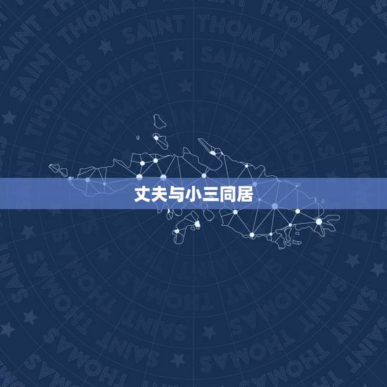 丈夫与小三同居,丈夫在外与小三同居该咋办 丈夫与小三同居,丈夫在外与小三同居该咋办
