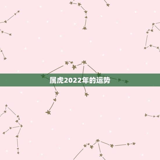 属虎2022年的运势,1950年属虎2022年运势及运程? 属虎2022年的运势,1950年属虎2022年运势及运程?