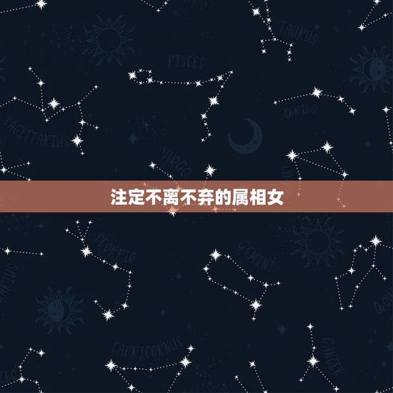 注定不离不弃的属相女，老夫老妻，注定白头到老的生肖有哪些？