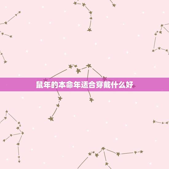 鼠年的本命年适合穿戴什么好,2022 鼠年本命年戴什么 鼠年的本命年适合穿戴什么好,2022 鼠年本命年戴什么