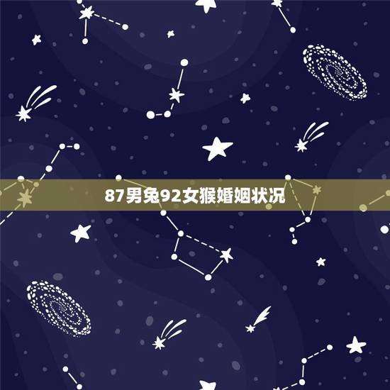 87男兔92女猴婚姻状况,属猴92男87属兔女婚姻怎样 87男兔92女猴婚姻状况,属猴92男87属兔女婚姻怎样