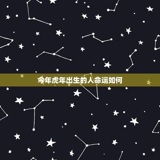 今年虎年出生的人命运如何 属虎的最忌讳哪个月出生