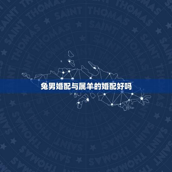 兔男婚配与属羊的婚配好吗，1991年属羊的男和1987年属兔的女结婚相