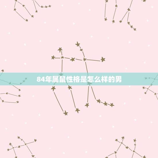 84年属鼠性格是怎么样的男，84年鼠男性性格特点