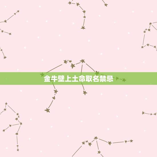 金牛壁上土命取名禁忌，金牛宝宝取名怎么取？