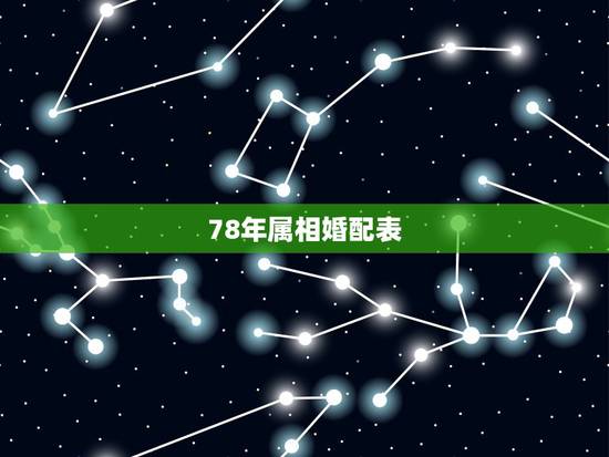 78年属相婚配表,78年属马在事业上和什么属相相配 78年属相婚配表,78年属马在事业上和什么属相相配