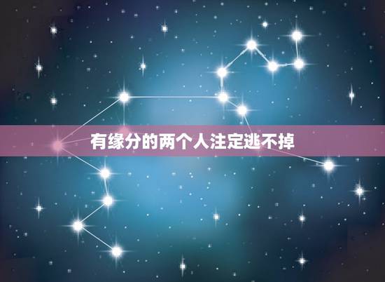有缘分的两个人注定逃不掉 姻缘冥冥中注定是你的跑不了 有缘分的两个人注定逃不掉 姻缘冥冥中注定是你的跑不了