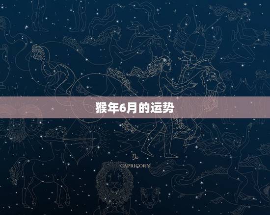 猴年6月的运势,属猴2018年运势及运程 猴年6月的运势,属猴2018年运势及运程