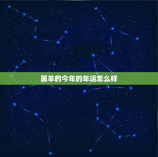 属羊的今年的年运怎么样，今年属蛇运气怎样？