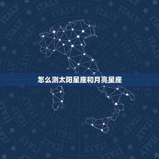 怎么测太阳星座和月亮星座,怎么确定自己的太阳星座和月亮星座,那别的呢 怎么测太阳星座和月亮星座,怎么确定自己的太阳星座和月亮星座,那别的呢