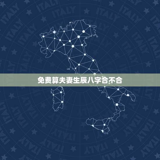 免费算夫妻生辰八字合不合,麻烦哪位帮算下夫妻生辰八字合不合. 免费算夫妻生辰八字合不合,麻烦哪位帮算下夫妻生辰八字合不合.