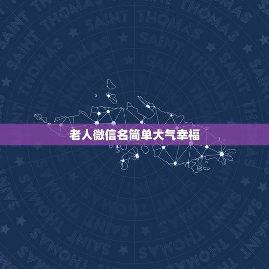 老人微信名简单大气幸福，80岁老人微信名简单大气