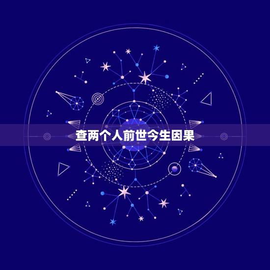 查两个人前世今生因果,前世今生到底有何因果 查两个人前世今生因果,前世今生到底有何因果