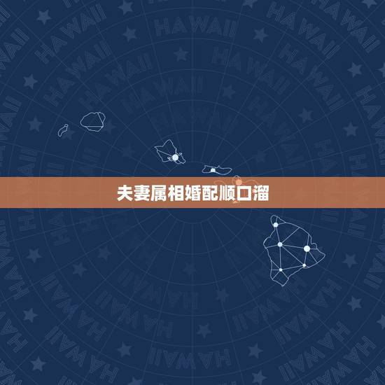夫妻属相婚配顺口溜,属相婚配 夫妻属相婚配顺口溜,属相婚配