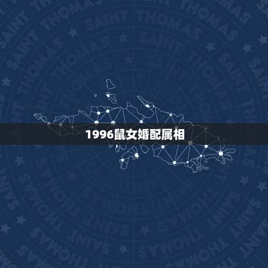 1996鼠女婚配属相,属1996鼠的女人和什么属相最配 1996鼠女婚配属相,属1996鼠的女人和什么属相最配