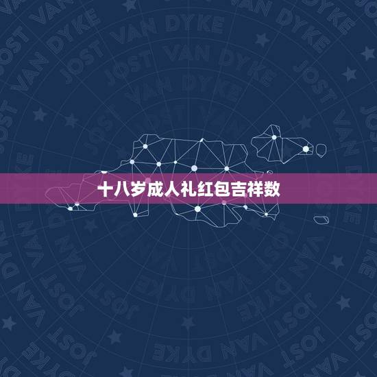 十八岁成人礼红包吉祥数，18岁成人礼简短祝福语