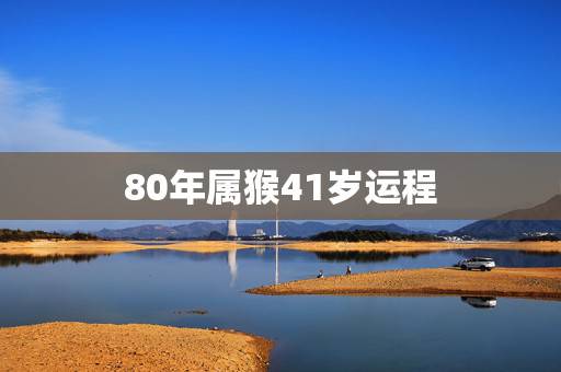 80年属猴41岁运程，1980年属猴女2021年运势及运程？