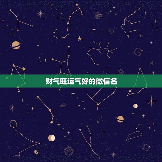 财气旺运气好的微信名,最吉利旺财的微信名 财气旺运气好的微信名,最吉利旺财的微信名