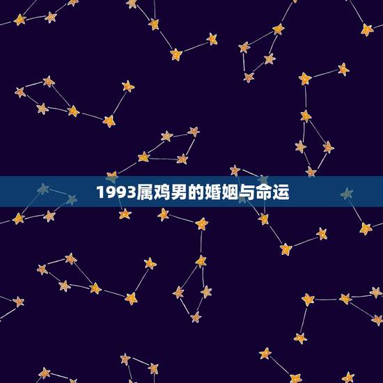 1993属鸡男的婚姻与命运,1993男鸡配什么最好 1993属鸡男的婚姻与命运,1993男鸡配什么最好