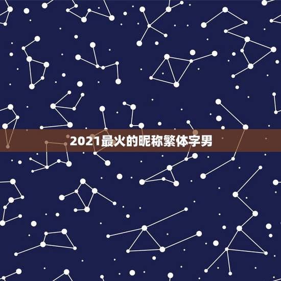 2021最火的昵称繁体字男，2021抖音火爆昵称有哪些？