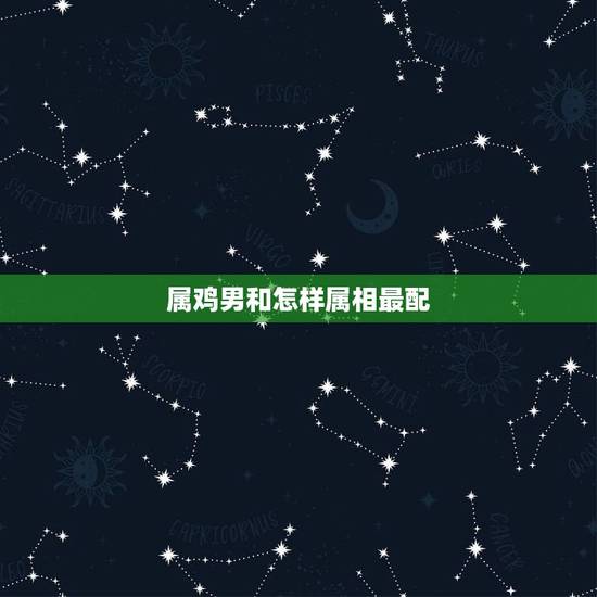 属鸡男和怎样属相最配，92年男属猴的和什么属相最配