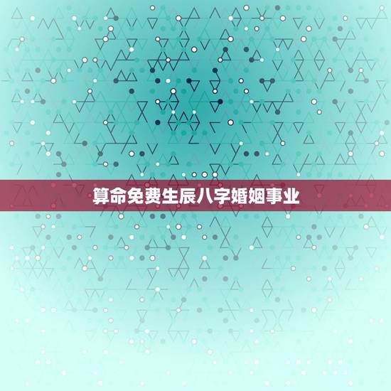 算命免费生辰八字婚姻事业,免费算生辰八字算命算事业 算命免费生辰八字婚姻事业,免费算生辰八字算命算事业