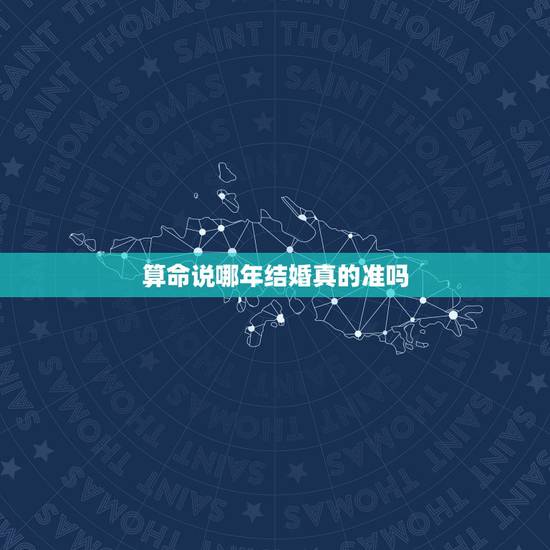算命说哪年结婚真的准吗,为什么算命先生可以算出我结婚时间 算命说哪年结婚真的准吗,为什么算命先生可以算出我结婚时间