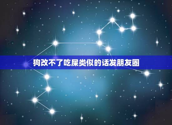 狗改不了吃屎类似的话发朋友圈,和“狗改不了吃屎”意思相同的文雅词语有哪 狗改不了吃屎类似的话发朋友圈,和“狗改不了吃屎”意思相同的文雅词语有哪