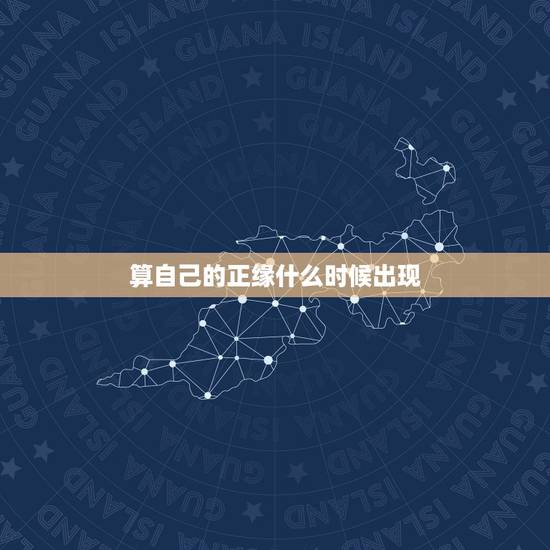 算自己的正缘什么时候出现,生辰八字算命正缘出现的时间准吗? 算自己的正缘什么时候出现,生辰八字算命正缘出现的时间准吗?