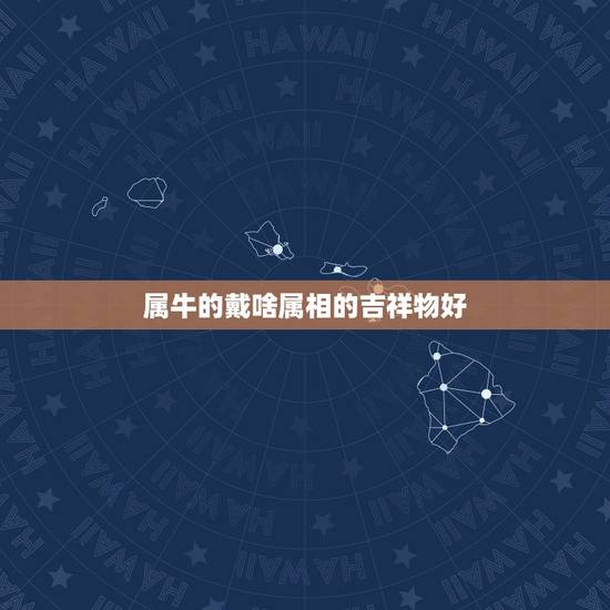 属牛的戴啥属相的吉祥物好，属牛的人适合佩戴什么