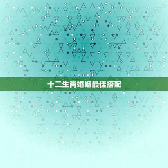 十二生肖婚姻最佳搭配