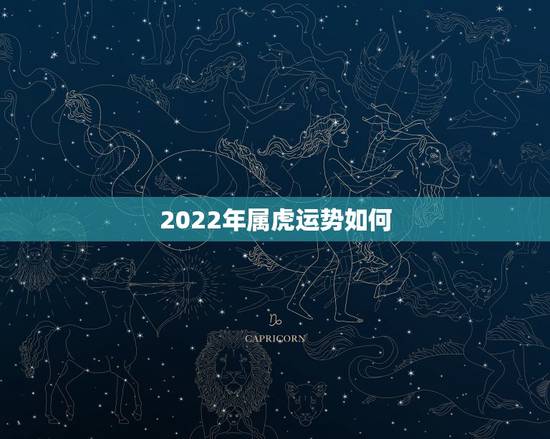 2022年属虎运势如何,2022年属虎人什么命 2022年属虎运势如何,2022年属虎人什么命