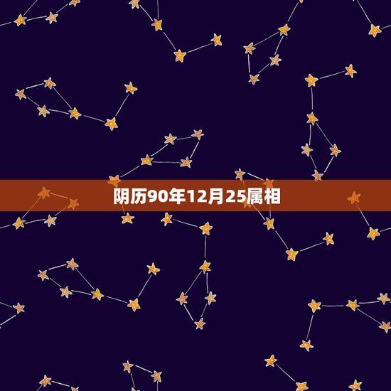 阴历90年12月25属相,1990年农历12月25是属于什么星座 阴历90年12月25属相,1990年农历12月25是属于什么星座