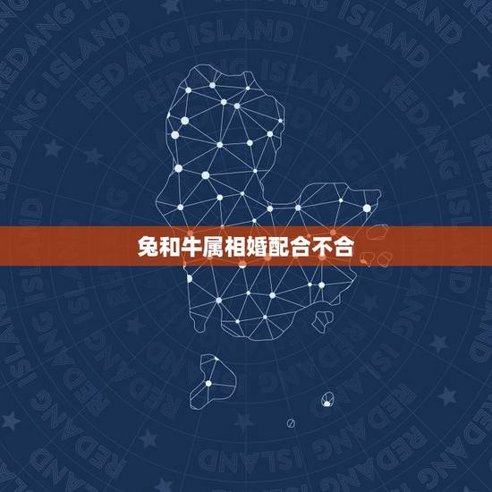 兔和牛属相婚配合不合,配的属相,属牛女的属相婚配表,女属牛和什么属相最 兔和牛属相婚配合不合,配的属相,属牛女的属相婚配表,女属牛和什么属相最