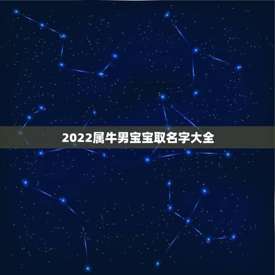 2022属牛男宝宝取名字大全,2022 年属牛宝宝起名 2022属牛男宝宝取名字大全,2022 年属牛宝宝起名